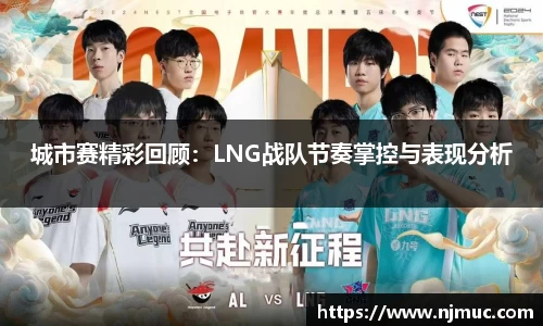 城市赛精彩回顾：LNG战队节奏掌控与表现分析
