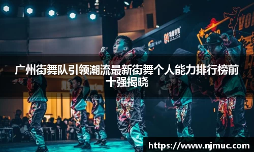 广州街舞队引领潮流最新街舞个人能力排行榜前十强揭晓