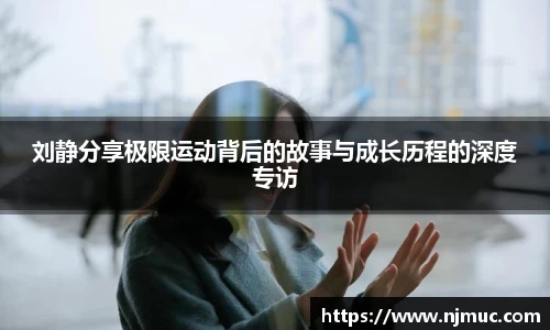 刘静分享极限运动背后的故事与成长历程的深度专访