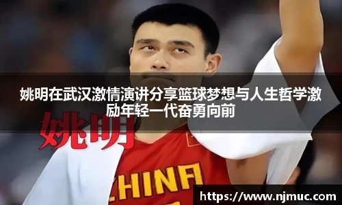 姚明在武汉激情演讲分享篮球梦想与人生哲学激励年轻一代奋勇向前