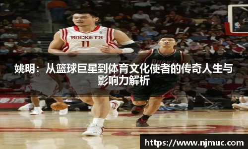 姚明：从篮球巨星到体育文化使者的传奇人生与影响力解析