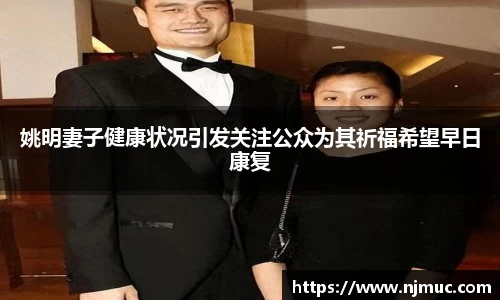 姚明妻子健康状况引发关注公众为其祈福希望早日康复