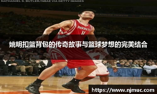 姚明扣篮背包的传奇故事与篮球梦想的完美结合