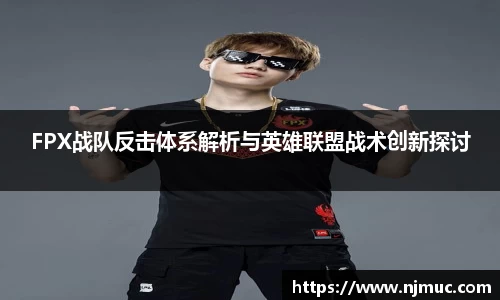 FPX战队反击体系解析与英雄联盟战术创新探讨
