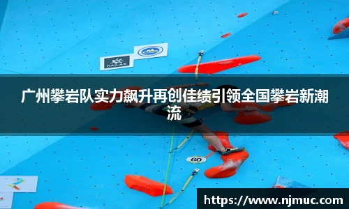 广州攀岩队实力飙升再创佳绩引领全国攀岩新潮流