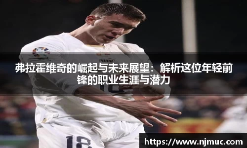 弗拉霍维奇的崛起与未来展望：解析这位年轻前锋的职业生涯与潜力