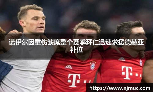 诺伊尔因重伤缺席整个赛季拜仁迅速求援德赫亚补位