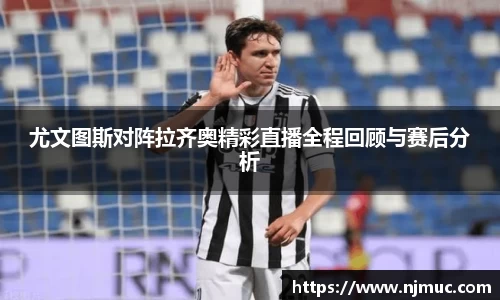 尤文图斯对阵拉齐奥精彩直播全程回顾与赛后分析