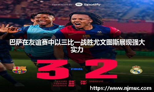 巴萨在友谊赛中以三比一战胜尤文图斯展现强大实力