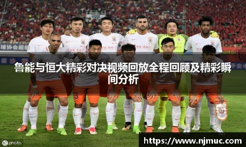 鲁能与恒大精彩对决视频回放全程回顾及精彩瞬间分析