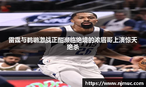 雷霆与鹈鹕激战正酣濒临绝境的浓眉哥上演惊天绝杀